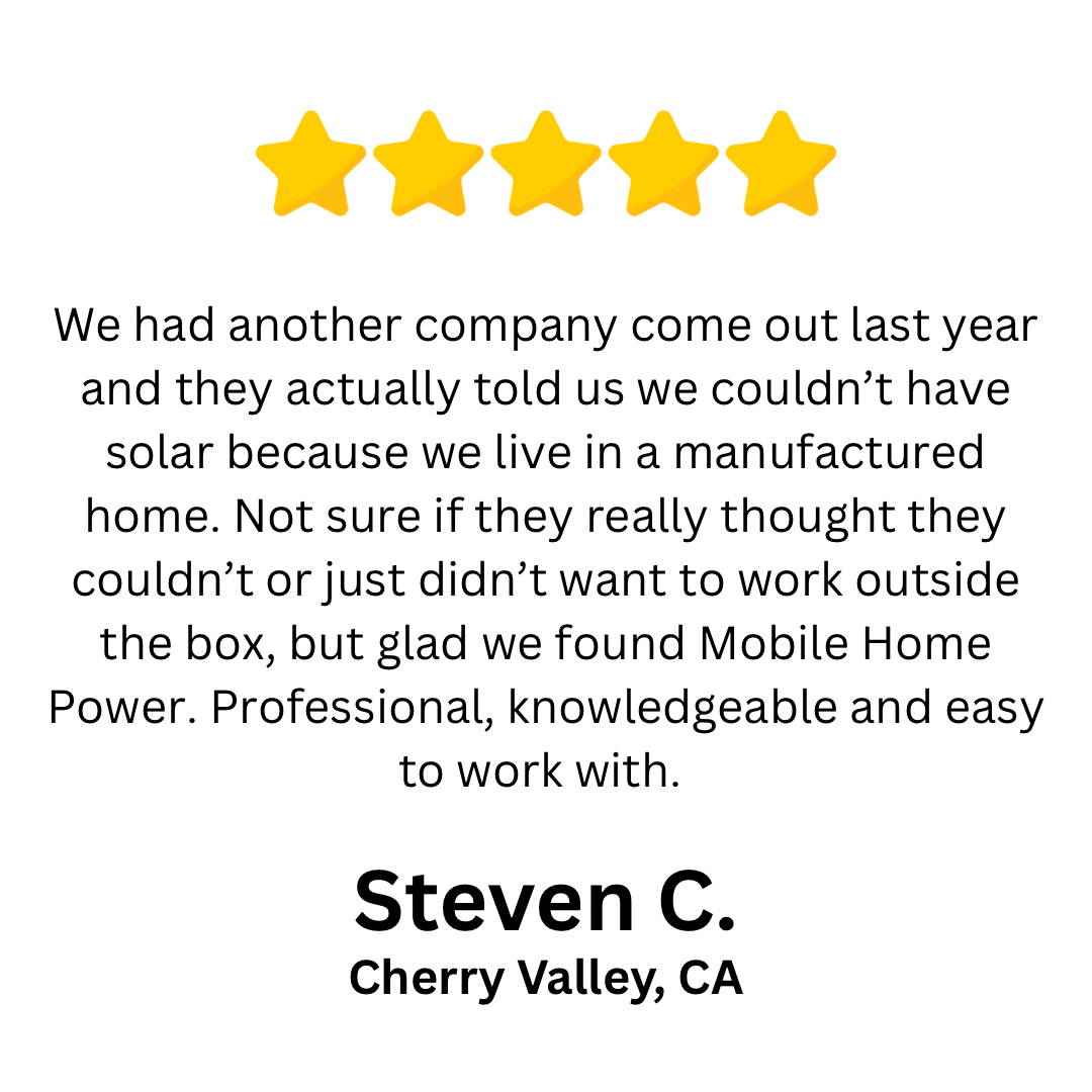 Testimonial from Steven C. in Cherry Valley, CA, praising Mobile Home Power for providing solar solutions for manufactured homes, highlighting professionalism and knowledge.